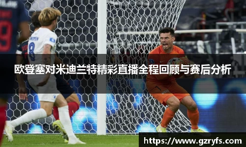 欧登塞对米迪兰特精彩直播全程回顾与赛后分析